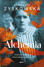 Alchemia. Powieść biograficzna o Marii Skłodowskiej-Curie