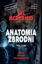 Okładka - Anatomia zbrodni. True crime: Kulisy zbrodni i kryminalistyki - Val McDermid