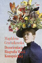 Okładka - Dezorientacje. Biografia Konopnickiej - Magdalena Grzebałkowska