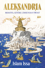 Okładka - Aleksandria. Miasto, które zmieniło świat - Islam Issa