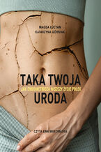 Okładka - Taka twoja uroda. Jak endometrioza niszczy życie Polek. Taka twoja uroda. Jak endometrioza niszczy życie Polek - Magda Łucyan, Katarzyna Górniak