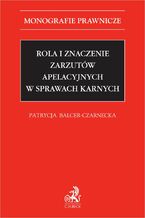 Okładka - Rola i znaczenie zarzutów apelacyjnych w sprawach karnych - Patrycja Balcer-Czarnecka