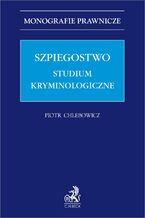 Okładka - Szpiegostwo. Studium kryminologiczne - prof. UWM Piotr Chlebowicz