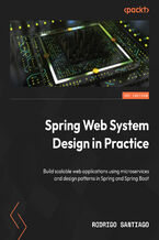 Okładka - Spring Web System Design in Practice. Build scalable web applications using microservices and design patterns in Spring and Spring Boot - Rodrigo Santiago