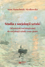 Okładka - Studia z socjologii sztuki. Od estetyki socjologicznej do socjologii sztuki cross-genre - Anna Matuchniak-Mystkowska