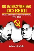 OD DZIERŻYŃSKIEGO DO BERII. STUDIA O SOWIECKIM PRAWIE TERRORU (1917-1953)