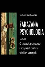 Okładka - Zakazana psychologia. O cnotach, przywarach i uczynkach małych, wielkich uczonych. Tom 3 - Tomasz Witkowski