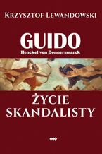 Okładka - Guido Henckel von Donnersmarck. Życie skandalisty. Wydanie II - Krzysztof Lewandowski