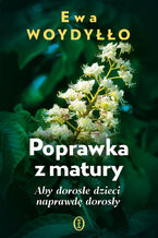 Okładka - Poprawka z matury. Aby dorosłe dzieci naprawdę dorosły - Ewa Woydyłło