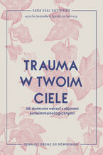 Trauma w twoim ciele. Jak skutecznie walczyć z objawami autoimmunologicznymi