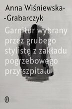 Okładka - Garnitur wybrany przez grubego stylistę z zakładu pogrzebowego przy szpitalu - Anna Wiśniewska-Grabarczyk