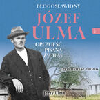Okładka - Błogosławiony Józef Ulma. Opowieść pisana życiem - Jerzy Ulma