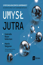 Okładka - Umysł jutra. 5 psychologicznych supermocy kluczowych w pracy  dziś i w niepewnej przyszłości - Gabriella Rosen Kellerman, Martin Seligman