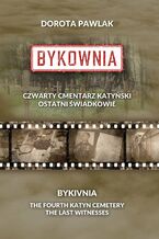 Okładka - Bykownia. Czwarty Cmentarz Katyński. Ostatni świadkowie - Dorota Pawlak