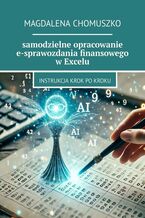 Okładka - Samodzielne opracowanie e-sprawozdania finansowego w Excelu - Magdalena Chomuszko