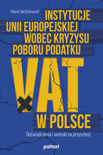 Okładka - Instytucje Unii Europejskiej wobec kryzysu poboru podatku VAT w Polsce. Doświadczenia i wnioski na przyszłość - Marek Bełdzikowski