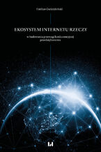 Okładka - Ekosystem Internetu rzeczy w procesie budowania przewagi konkurencyjnej przedsiębiorstwa - Emilian Gwiaździński