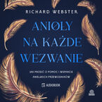 Okładka - Anioły na każde wezwanie. Jak prosić o pomoc i wsparcie anielskich przewodników - Richard Webster