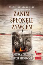 Okładka - Zanim spłonęli żywcem. Ukraińska zbrodnia w Hucie Pieniackiej - Stanisław Srokowski