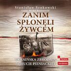 Zanim spłonęli żywcem. Ukraińska zbrodnia w Hucie Pieniackiej
