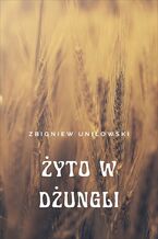 Okładka - Żyto w dżungli - Zbigniew Uniłowski