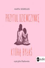 Okładka - Przytul dziewczynkę, którą byłaś. Wylecz swoje rany z przeszłości i zaopiekuj się sobą - Marta Segrelles
