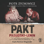 Okładka - Pakt Piłsudski-Lenin. czyli jak Polacy uratowali bolszewizm i zmarnowali szansę na budowę imperium - Piotr Zychowicz