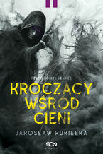 Okładka - Kroczący wśród cieni. I przekroczył granicę - Jarosław Kukiełka