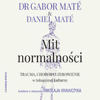 Okładka - Mit normalności. Trauma, choroba i zdrowienie w toksycznej kulturze - Gabor Maté, Daniel Maté