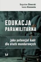 Okładka - Edukacja paramilitarna jako potencjał kadr dla służb mundurowych - Bogusław Śliwerski, Iwona Klonowska