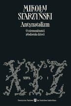 Antynatalizm. O niemoralności płodzenia dzieci