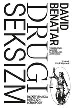 Okładka - Drugi seksizm. Dyskryminacja mężczyzn i chłopców - David Benatar
