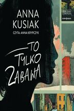 Okładka - To tylko zabawa - Anna Kusiak