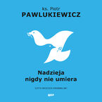 Okładka - Nadzieja nigdy nie umiera - ks. Piotr Pawlukiewicz