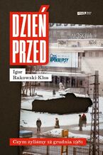 Okładka - Dzień przed. Czym żyliśmy 12 grudnia 1981 - Igor Rakowski-Kłos