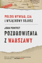 Pozdrowienia z Warszawy. Polski wywiad, CIA i wyjątkowy sojusz