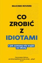 Co zrobić z idiotami. I jak samemu nie wyjść na idiotę