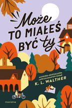 Okładka - Może to miałeś być ty - K. L. Walther