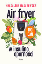 Okładka - Air fryer w insulinooporności. 100 dań - Magdalena Makarowska