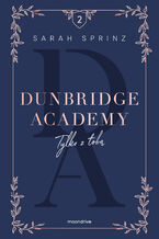 Okładka - Dunbridge Academy. Tylko z tobą - Sarah Sprinz