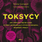 Toksycy. Jak uwolnić się od ludzi, którzy zatruwają ci życie w związku, rodzinie i pracy