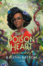 Okładka - This Poison Heart. Zatrute serce - Kalynn Bayron