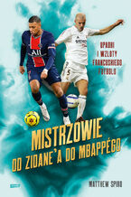 Mistrzowie. Od Zidanea do Mbappégo. Upadki i wzloty francuskiego futbolu