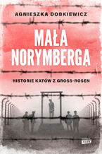 Okładka - Mała Norymberga. Historie katów z Gross Rosen - Agnieszka Dobkiewicz