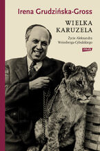 Okładka - Wielka karuzela. Życie Aleksandra Weissberga-Cybulskiego - Irena Grudzińska-Gross