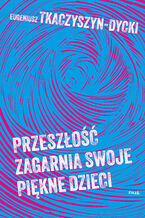 Okładka - Przeszłość zagarnia swoje piękne dzieci - Eugeniusz Tkaczyszyn-Dycki
