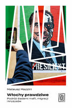 Okładka - Włochy prawdziwe. Podróż śladami mafii, migracji i kryzysów - Mateusz Mazzini