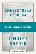 Okładka - Amerykańska choroba. Szpitalne zapiski o wolności - Timothy Snyder