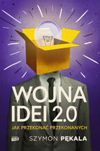 Okładka - Wojna Idei 2.0. Jak przekonać przekonanych? - Szymon Pękala