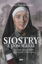 Okładka - Siostry z powstania. Nieznane historie kobiet walczących o Warszawę - Agata Puścikowska